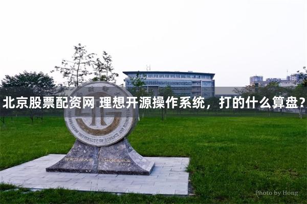北京股票配资网 理想开源操作系统，打的什么算盘？