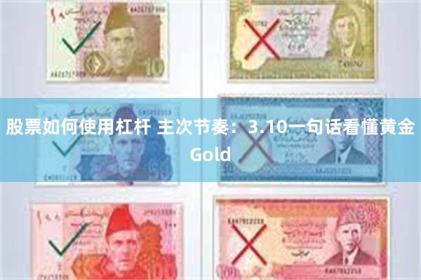 股票如何使用杠杆 主次节奏：3.10一句话看懂黄金Gold